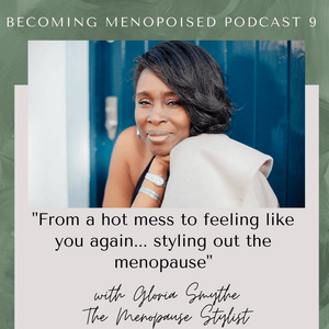 Menopoised Podcast 9; Gloria Smythe - The Menopause Stylist