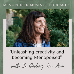 Menopoised Podcast 1; Jo Darling Lic Acu Unleashing Creativity in Menopause